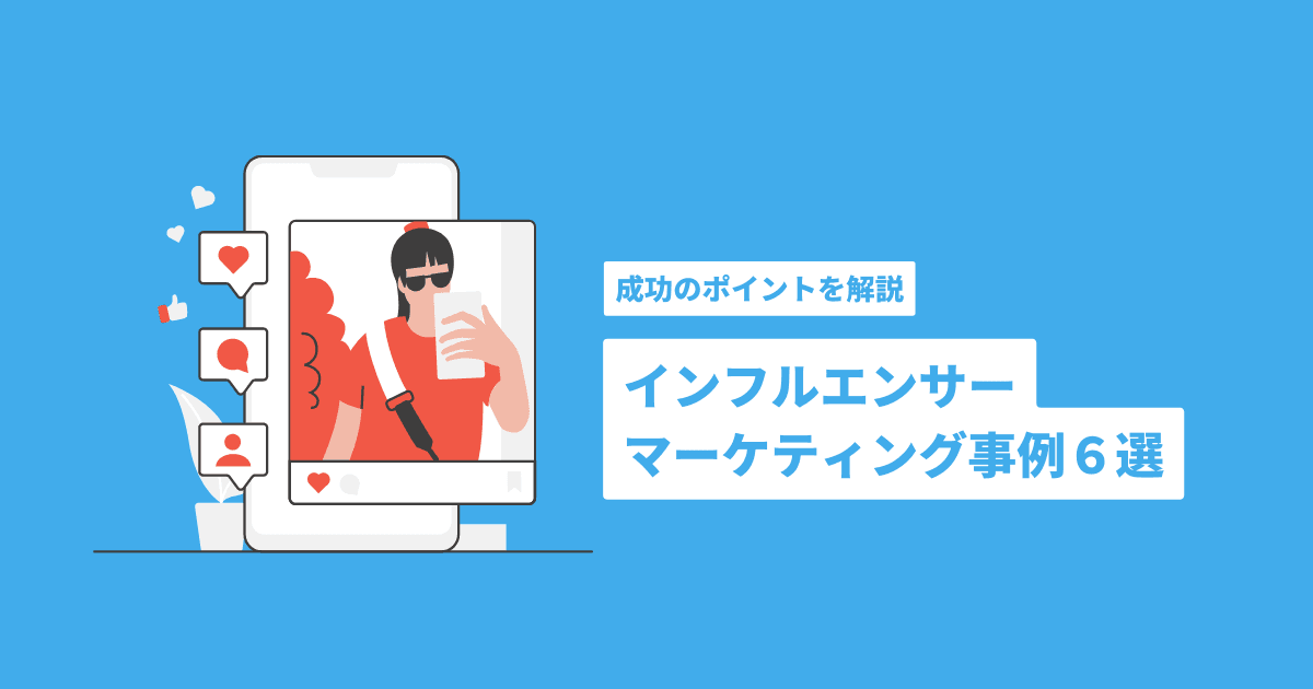 インフルエンサーマーケティング事例６選　成功のポイントを解説