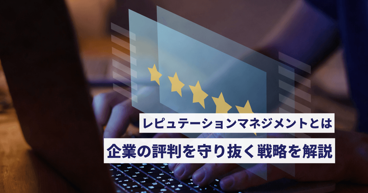 レピュテーションマネジメントとは?企業の評判を守り抜く戦略を解説 レピュテーションマネジメント