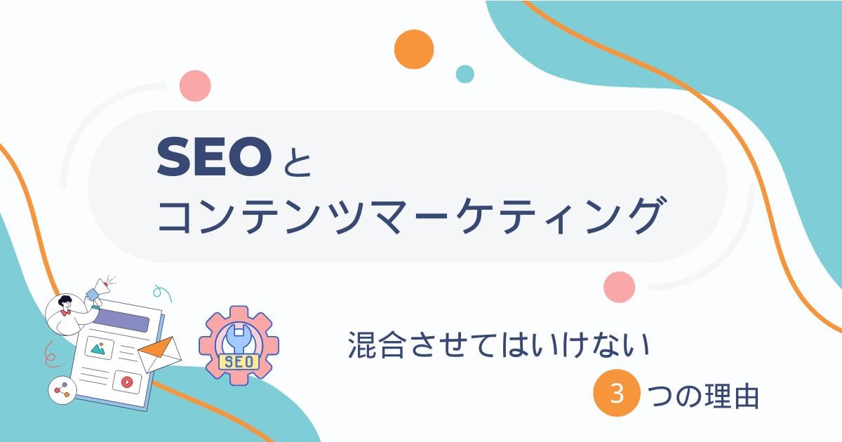 SEOとコンテンツマーケティングの違いは?混合してはいけない3つの理由と効果的な施策を解説! SEOとコンテンツマーケティングの違いは?混合してはいけない3つの理由と効果的な施策を解説!