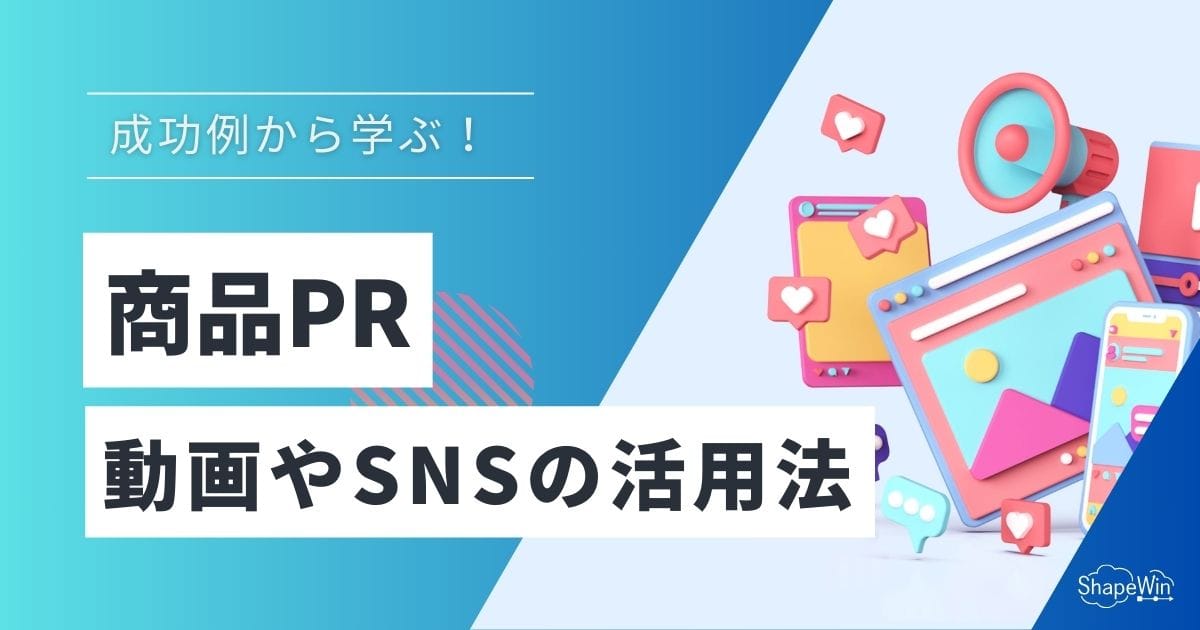 商品PR成功例を学ぶ！動画やSNSの活用法