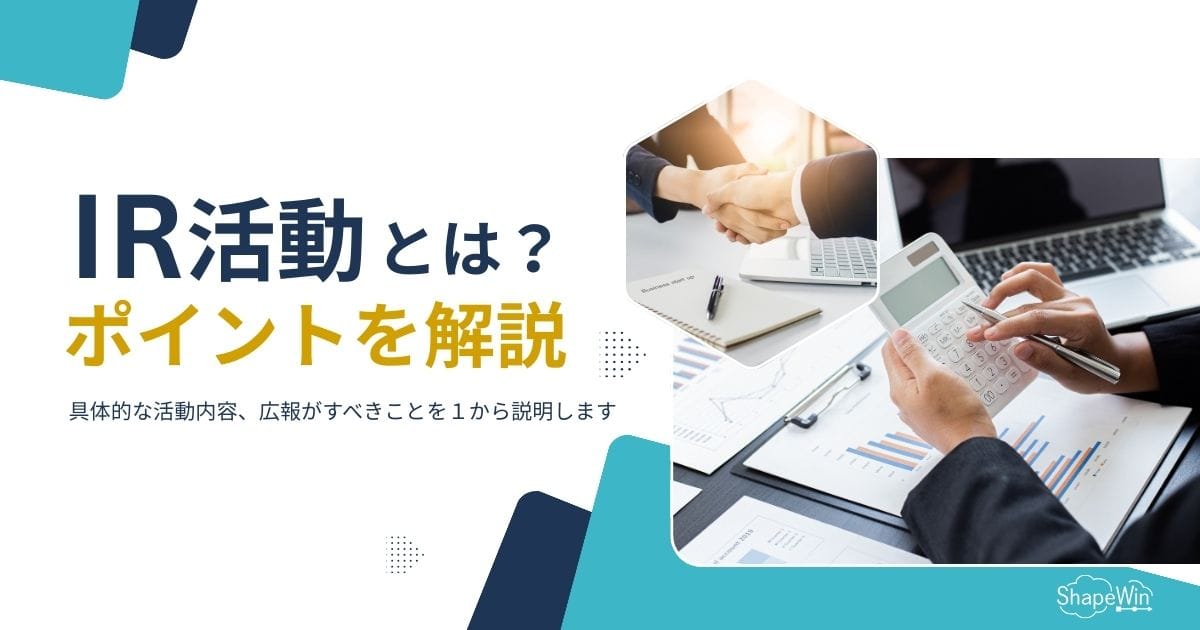 IR活動とは？具体的な活動内容と成功に導くポイントを解説