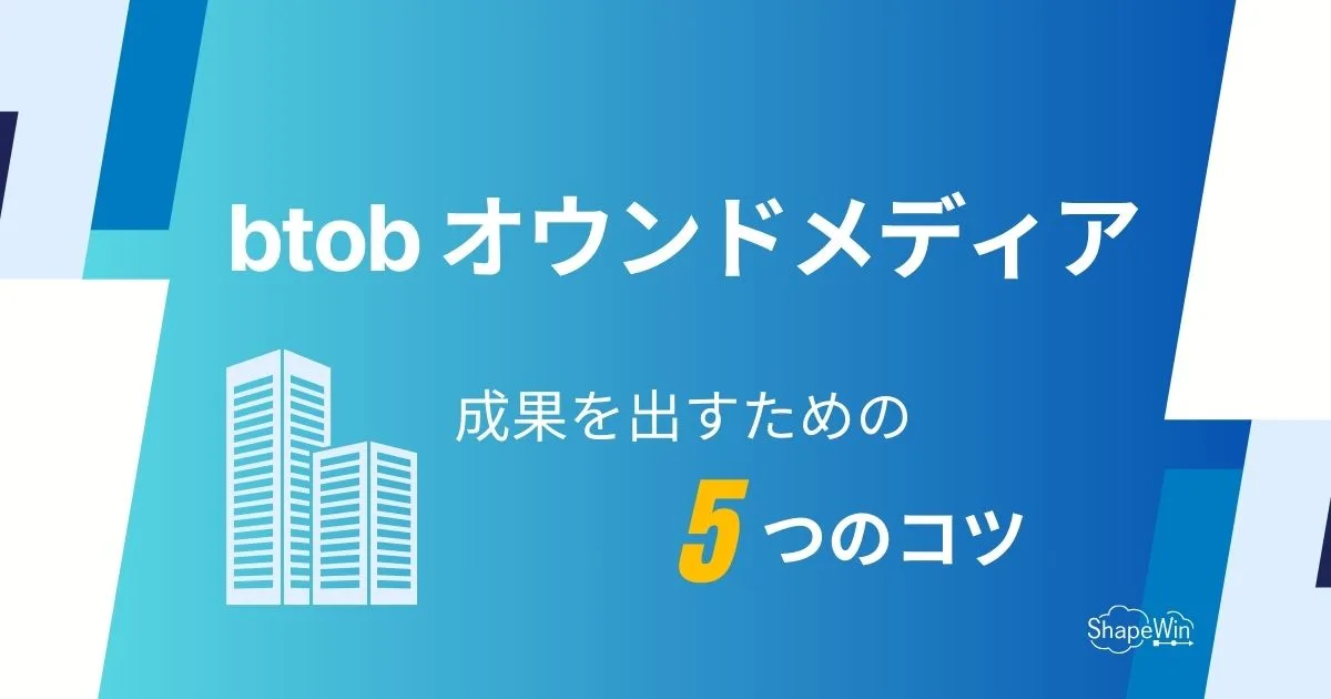 BtoB オウンドメディアで成果を出す５つのコツ