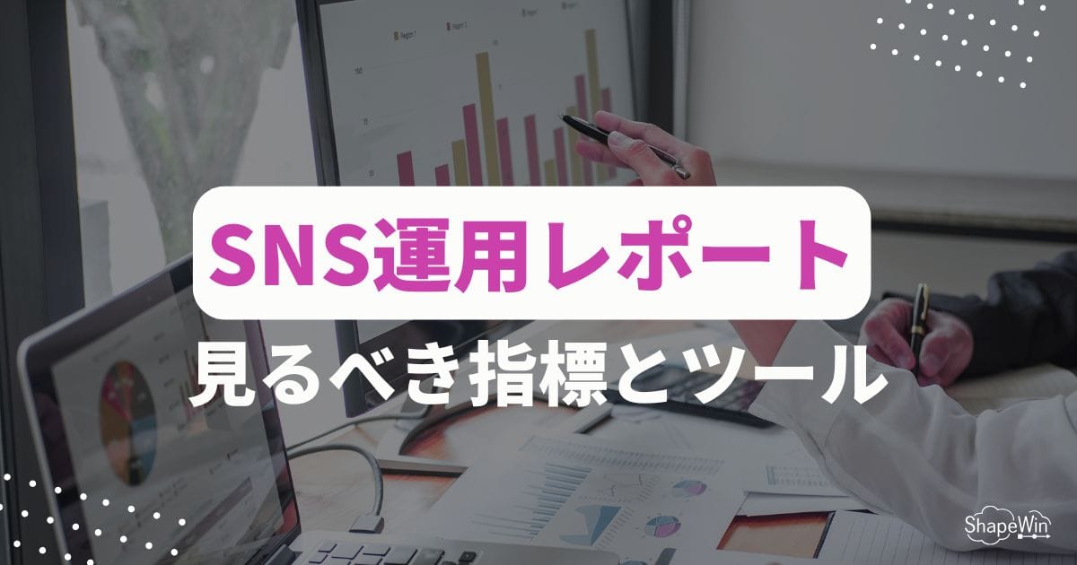 SNS運用レポートで見るべき指標と使えるツールを紹介