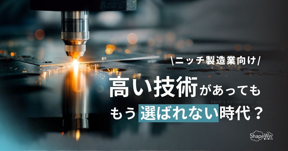 高い技術があっても選ばれない時代に、ニッチ製造業は何を伝えるべきか