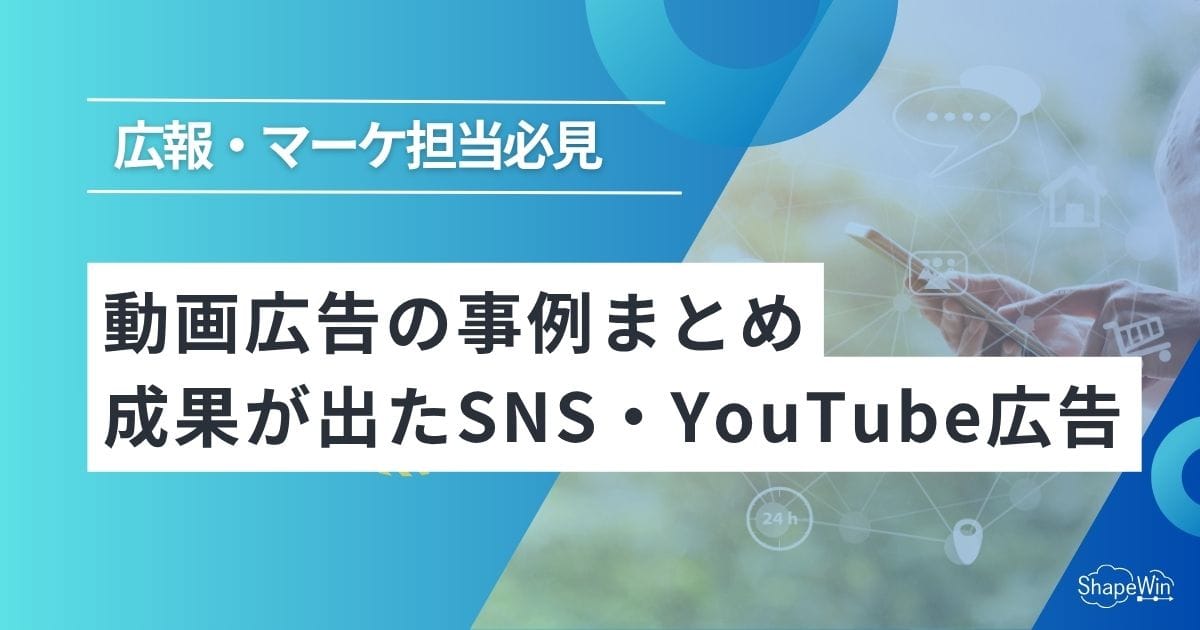動画広告の事例まとめ6選|成果が出たSNS・YouTube広告の成功ポイントを解説 動画広告の事例まとめ6選|成果が出たSNS・YouTube広告の成功ポイントを解説